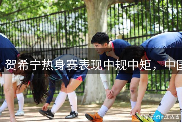 贺希宁热身赛表现中规中矩，中国男篮力克格鲁吉亚迎首胜